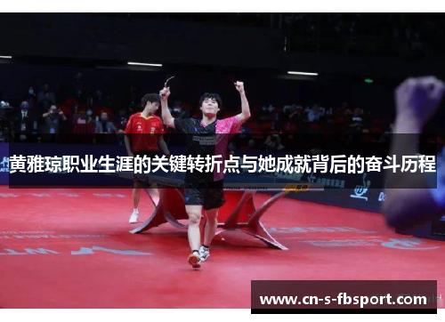 黄雅琼职业生涯的关键转折点与她成就背后的奋斗历程