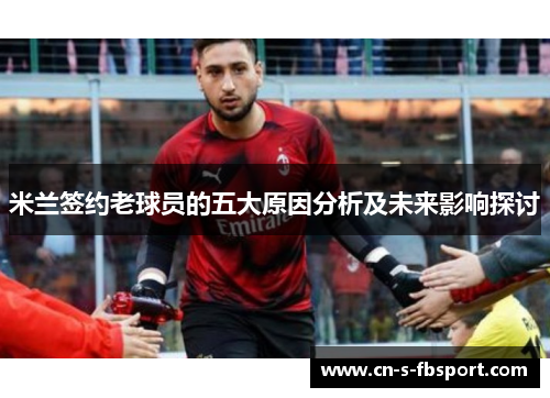 米兰签约老球员的五大原因分析及未来影响探讨