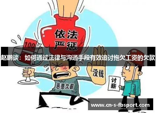 赵鹏谈:如何通过法律与沟通手段有效追讨拖欠工资的欠款 赵鹏谈:如何通过法律与沟通手段有效追讨拖欠工资的欠款