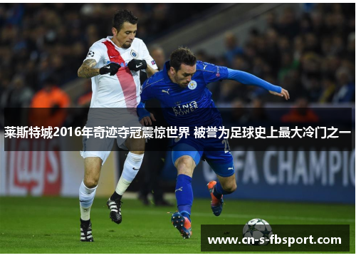 莱斯特城2016年奇迹夺冠震惊世界 被誉为足球史上最大冷门之一